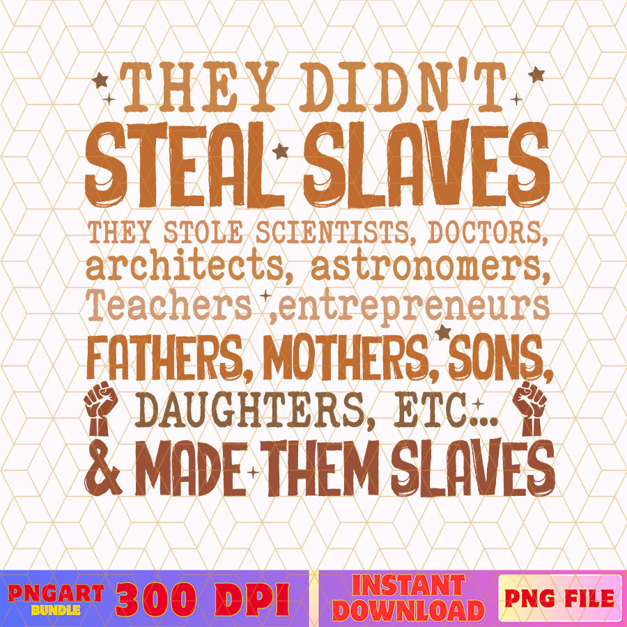They Didn't Steal The Slave Png Black History Month Png