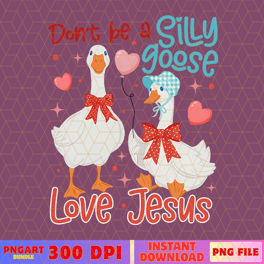Don't Be A Silly Goose Love Jesus Valentine Png Goose Png