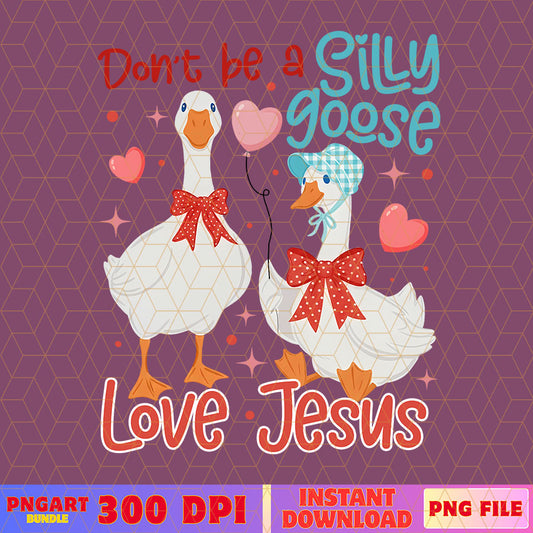 Don't Be A Silly Goose Love Jesus Valentine Png Goose Png