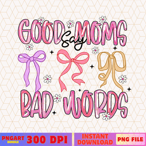 Good Moms Say Bad Words Coquette Bow Mothers Day Png Mom Life Png