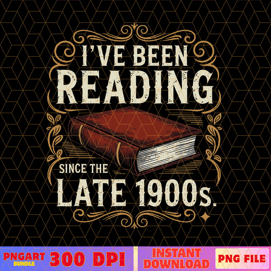 I've Been Reading Since the Late 1900s Png Book Lover Png