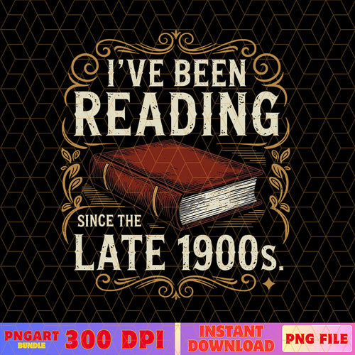 I've Been Reading Since the Late 1900s Png Book Lover Png