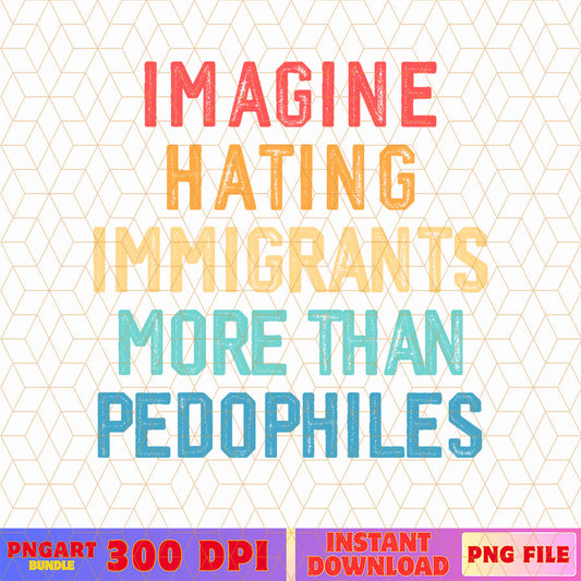 Imagine Hating Immigrants More Than Pedophiles Png