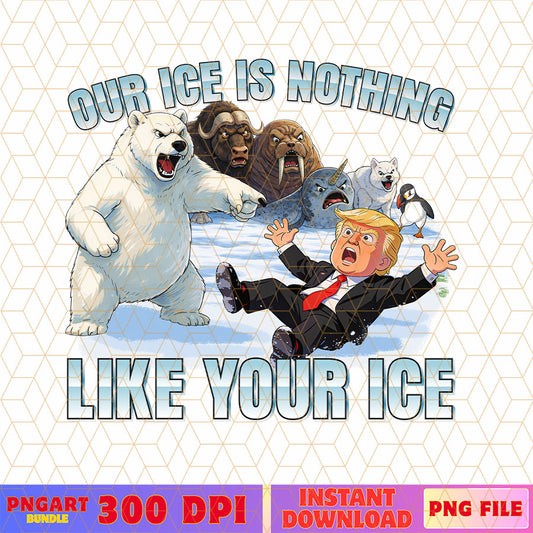 Our Ice Is Nothing Like Your Ice Png Anti Trump Fuck Ice Png